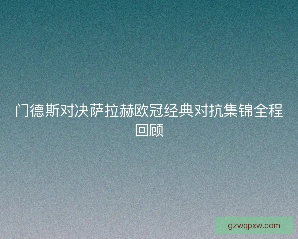 门德斯对决萨拉赫欧冠经典对抗集锦全程回顾