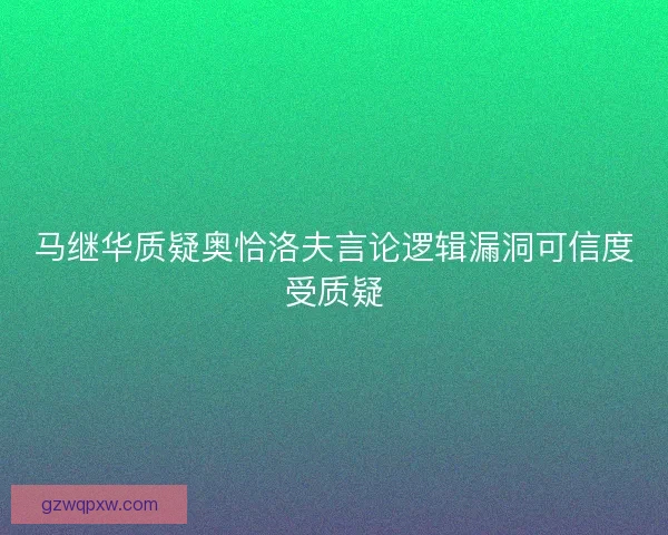马继华质疑奥恰洛夫言论逻辑漏洞可信度受质疑